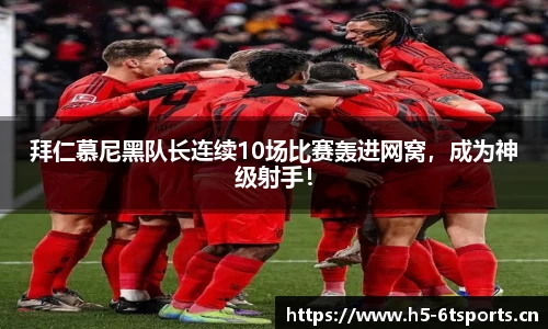 拜仁慕尼黑队长连续10场比赛轰进网窝，成为神级射手！