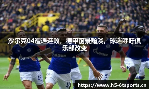沙尔克04遭遇连败，德甲前景黯淡，球迷呼吁俱乐部改变
