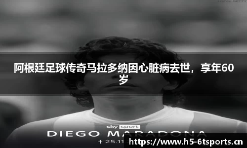 阿根廷足球传奇马拉多纳因心脏病去世，享年60岁