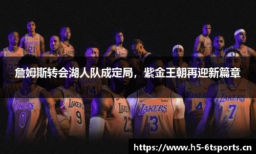 詹姆斯转会湖人队成定局，紫金王朝再迎新篇章
