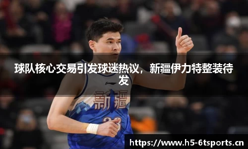 球队核心交易引发球迷热议，新疆伊力特整装待发
