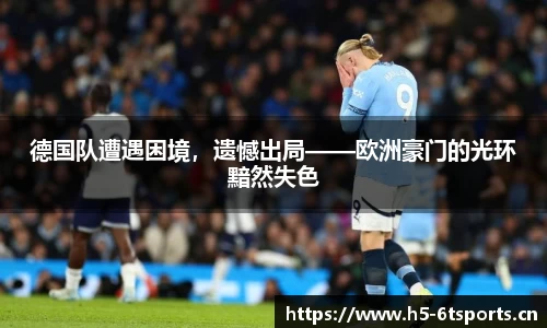 德国队遭遇困境，遗憾出局——欧洲豪门的光环黯然失色