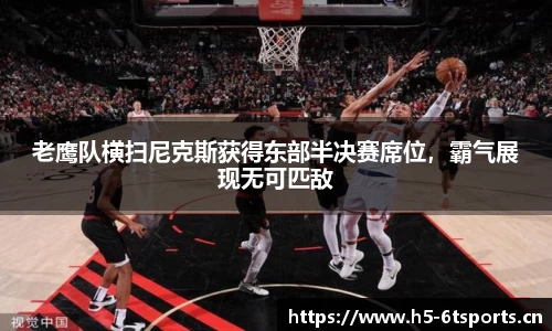 老鹰队横扫尼克斯获得东部半决赛席位，霸气展现无可匹敌