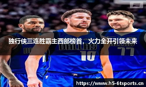 独行侠三连胜霸主西部榜首，火力全开引领未来
