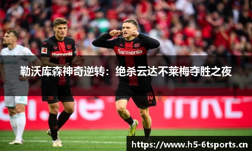 勒沃库森神奇逆转：绝杀云达不莱梅夺胜之夜
