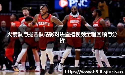 火箭队与掘金队精彩对决直播视频全程回顾与分析