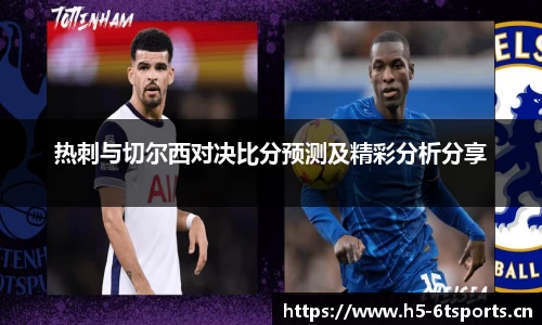热刺与切尔西对决比分预测及精彩分析分享