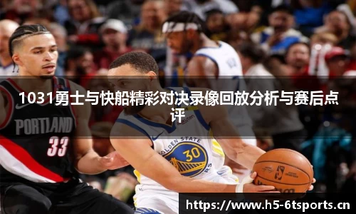 1031勇士与快船精彩对决录像回放分析与赛后点评