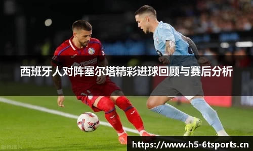 西班牙人对阵塞尔塔精彩进球回顾与赛后分析