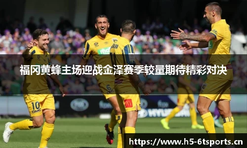 福冈黄蜂主场迎战金泽赛季较量期待精彩对决