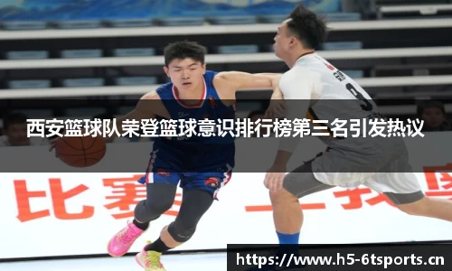 西安篮球队荣登篮球意识排行榜第三名引发热议