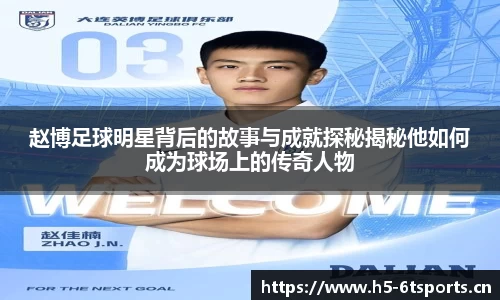 赵博足球明星背后的故事与成就探秘揭秘他如何成为球场上的传奇人物