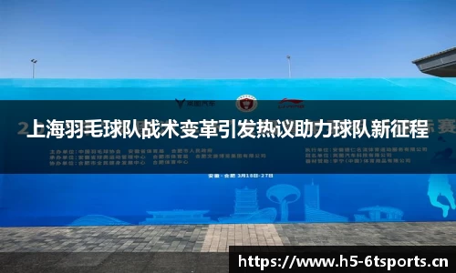 上海羽毛球队战术变革引发热议助力球队新征程